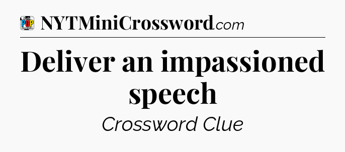 Deliver an impassioned speech Crossword Clue