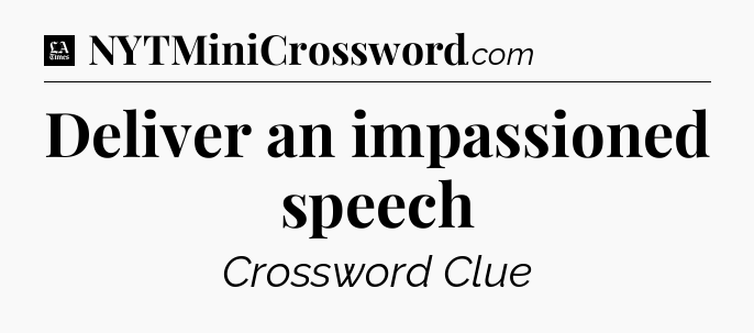 Deliver an impassioned speech - LA Times Crossword