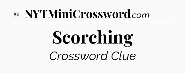 Scorching - WSJ Crossword