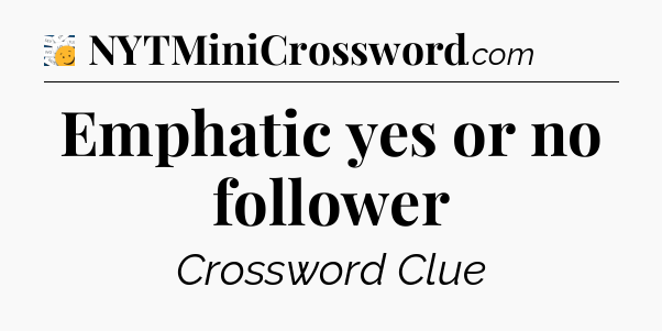 Emphatic yes or no follower - 7 Little Words