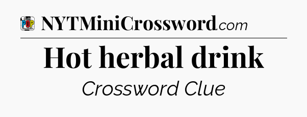 Hot herbal drink Crossword Clue