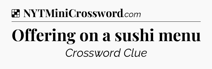 Solution: Offering on a sushi menu - NYT Crossword