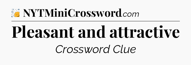 Pleasant and attractive - 7 Little Words