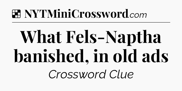 Solution: What Fels-Naptha banished, in old ads - NYT Crossword