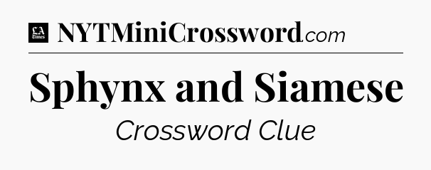 Sphynx and Siamese - LA Times Crossword