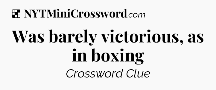 Solution: Was barely victorious, as in boxing - NYT Crossword
