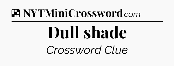 Solution: Dull shade - NYT Crossword