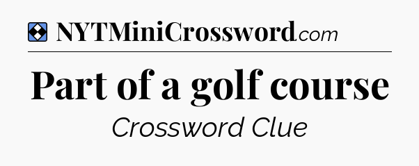 Solution: Part of a golf course - NYT Mini Crossword