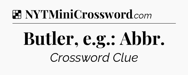Solution: Butler, e.g.: Abbr - NYT Crossword