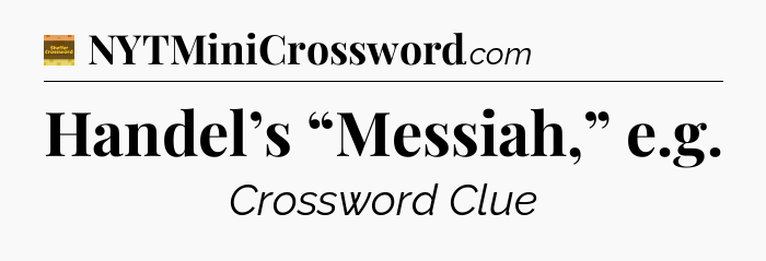 Handel’s “Messiah,” e.g - Eugene Sheffer Crossword