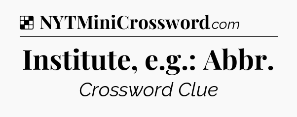 Solution: Institute, e.g.: Abbr - NYT Crossword