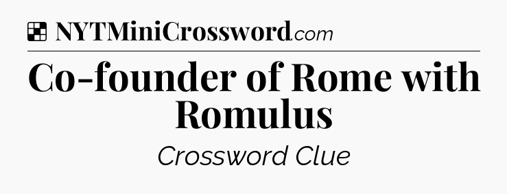 Solution: Co-founder of Rome with Romulus - NYT Crossword