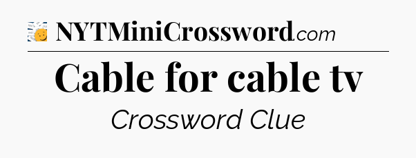 Cable for cable tv - 7 Little Words