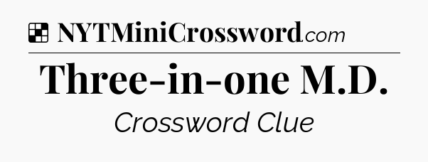 Solution: Three-in-one M.D - NYT Crossword