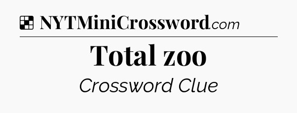 Solution: Total zoo - NYT Crossword