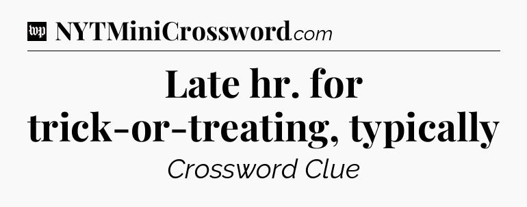 Late hr. for trick-or-treating, typically Crossword Clue