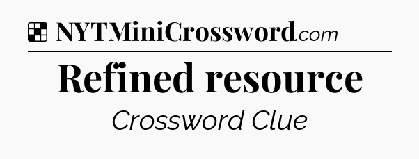 Solution: Refined resource - NYT Crossword