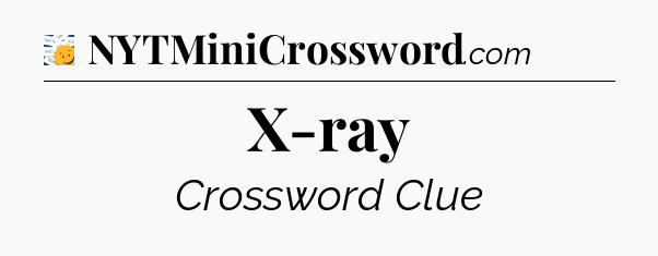 X-ray - 7 Little Words