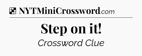 Solution: Step on it - NYT Crossword