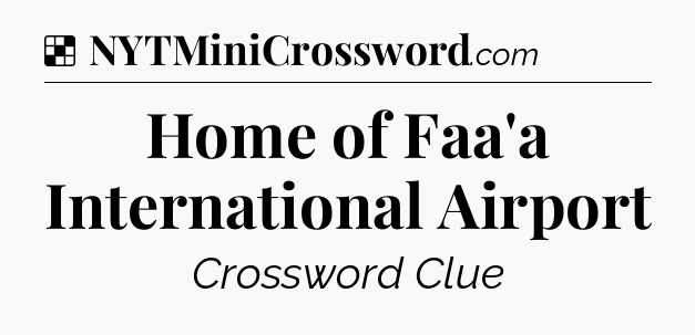 Solution: Home of Faa'a International Airport - NYT Crossword
