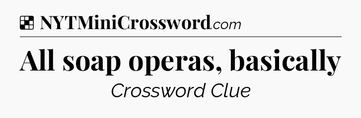 Solution: All soap operas, basically - NYT Crossword