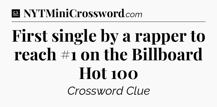 First single by a rapper to reach #1 on the Billboard Hot 100 - LA Times Crossword