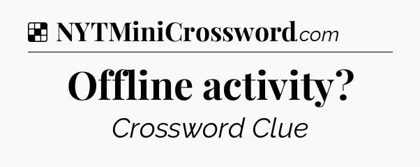 Solution: Offline activity - NYT Crossword