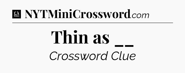 Thin as __ - LA Times Crossword