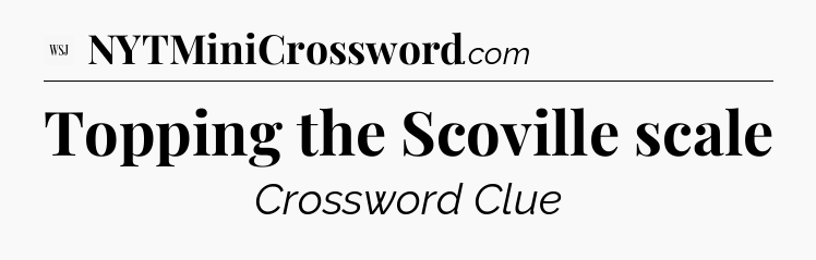 Topping the Scoville scale - WSJ Crossword