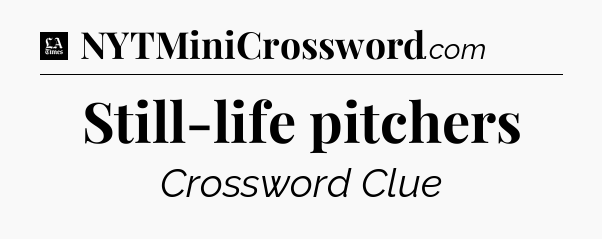 Still-life pitchers - LA Times Crossword