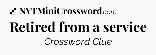 Solution: Retired from a service - NYT Crossword