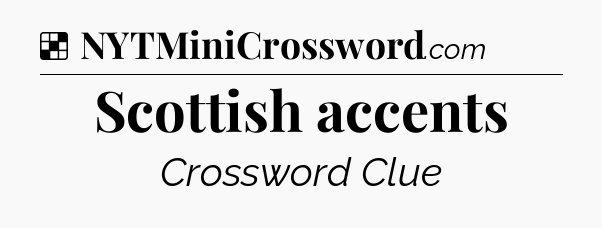 Solution: Scottish accents - NYT Crossword