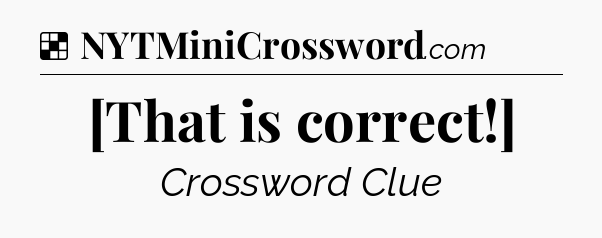 Solution: [That is correct!] - NYT Crossword