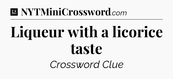 Liqueur with a licorice taste - LA Times Crossword