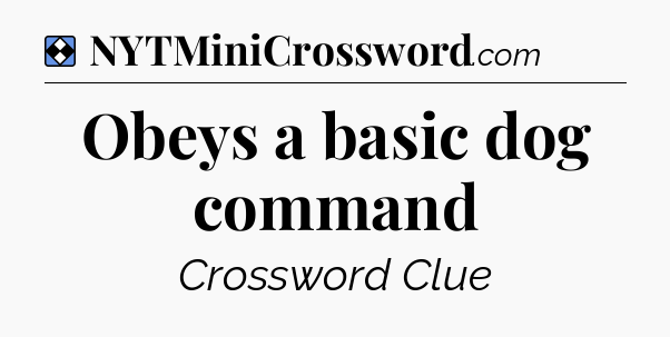 Solution: Obeys a basic dog command - NYT Mini Crossword