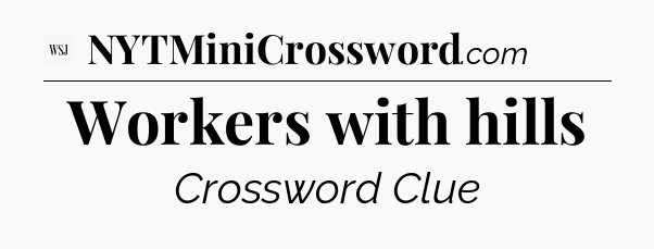 Workers with hills - WSJ Crossword