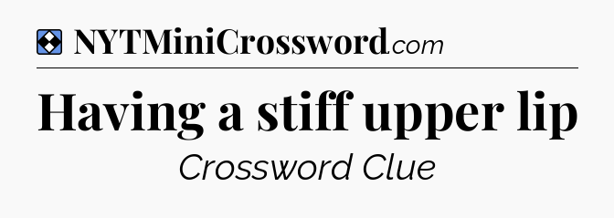 Solution: Having a stiff upper lip - NYT Mini Crossword
