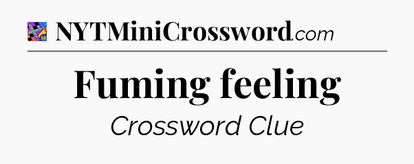 Fuming feeling Crossword Clue
