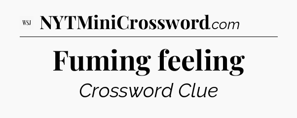 Fuming feeling - WSJ Crossword