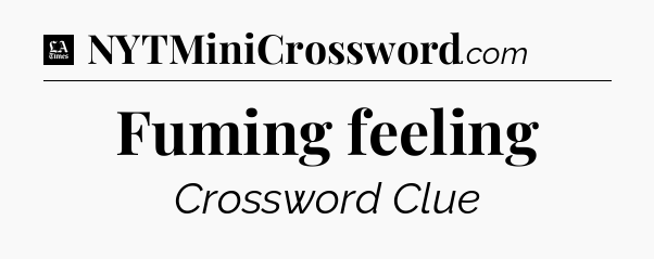 Fuming feeling - LA Times Crossword