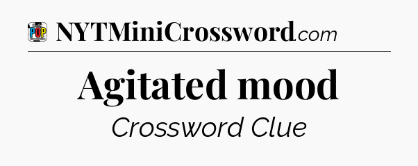 Agitated mood Crossword Clue