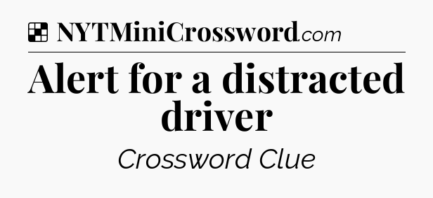 Solution: Alert for a distracted driver - NYT Crossword