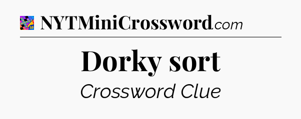Dorky sort Crossword Clue