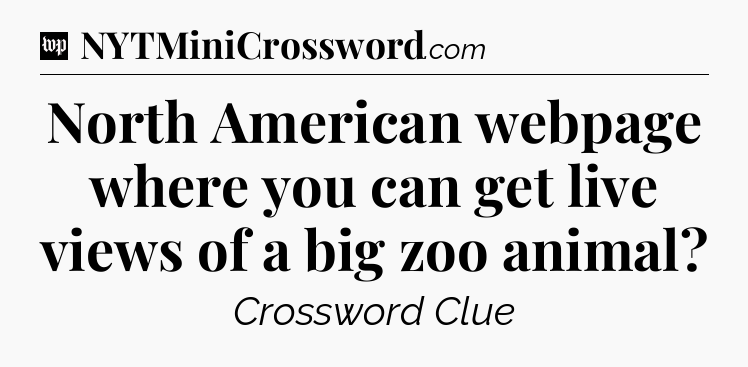 North American webpage where you can get live views of a big zoo animal Crossword Clue