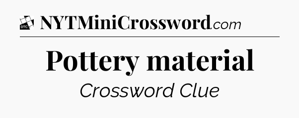 Pottery material - Daily Themed Classic Crossword