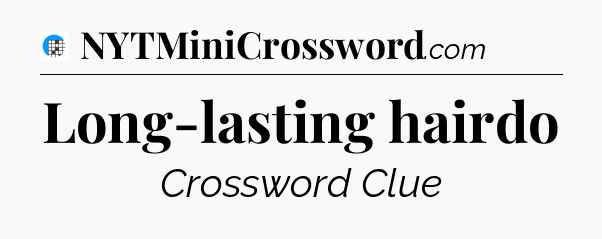 Long-lasting hairdo Crossword Clue