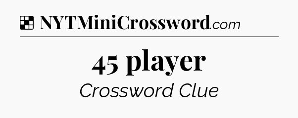 Solution: 45 player - NYT Crossword
