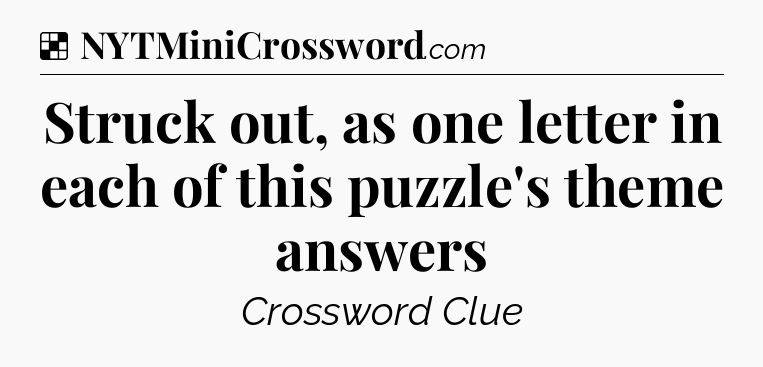 Solution: Struck out, as one letter in each of this puzzle's theme answers - NYT Crossword