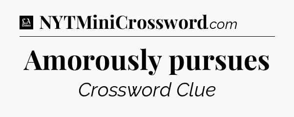 Amorously pursues - LA Times Crossword