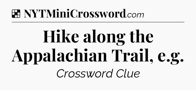 Solution: Hike along the Appalachian Trail, e.g - NYT Crossword